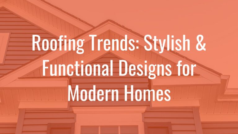 Roofing Trends: Stylish and Functional Designs for Modern Homes
