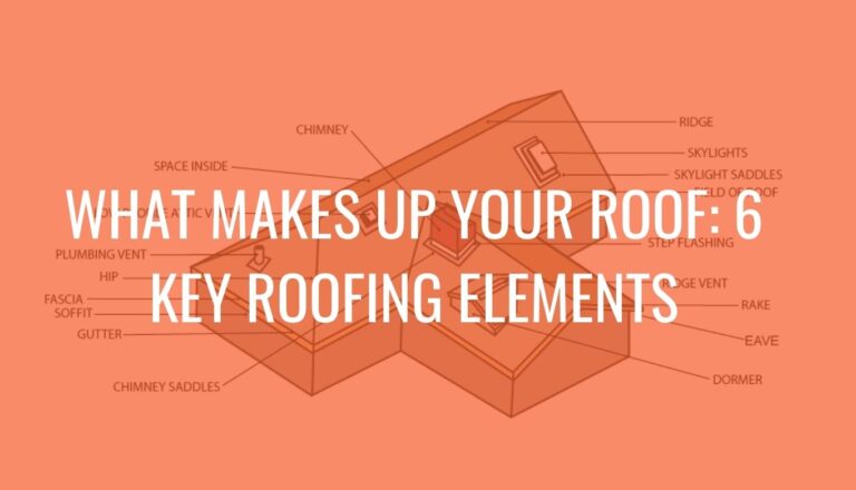 What Makes Up Your Roof: 6 Key Roofing Elements