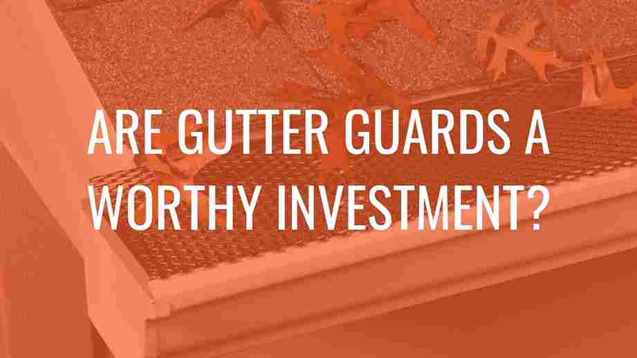 Are Gutter guards a worthy investment