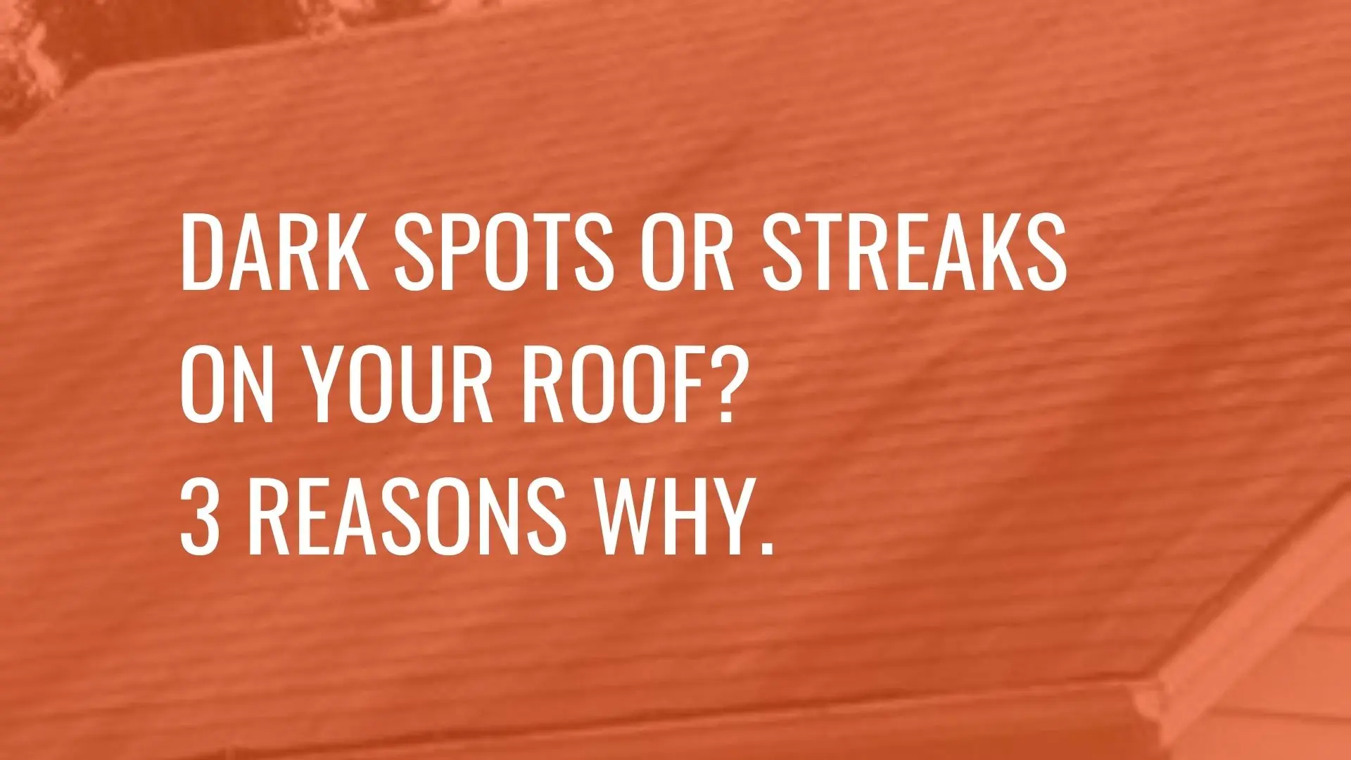 Text on orange background about dark spots or streaks on roofs and three possible reasons.