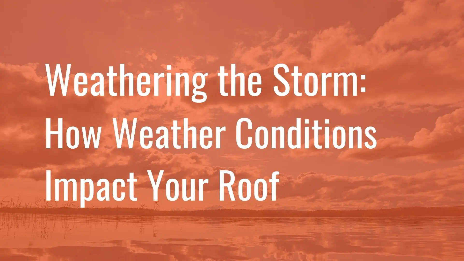 Text about weather impact on roofs over a cloudy sky and water background with orange filter.